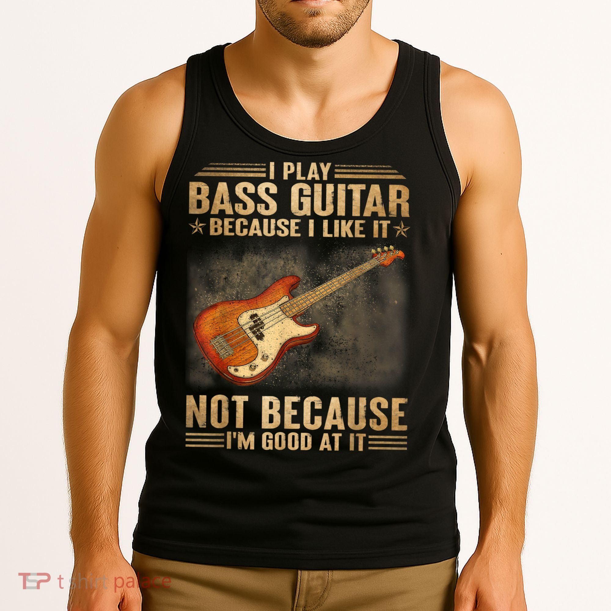 I Play Bass Guitar Because I Like It Not Because I'm Good At Tank Top