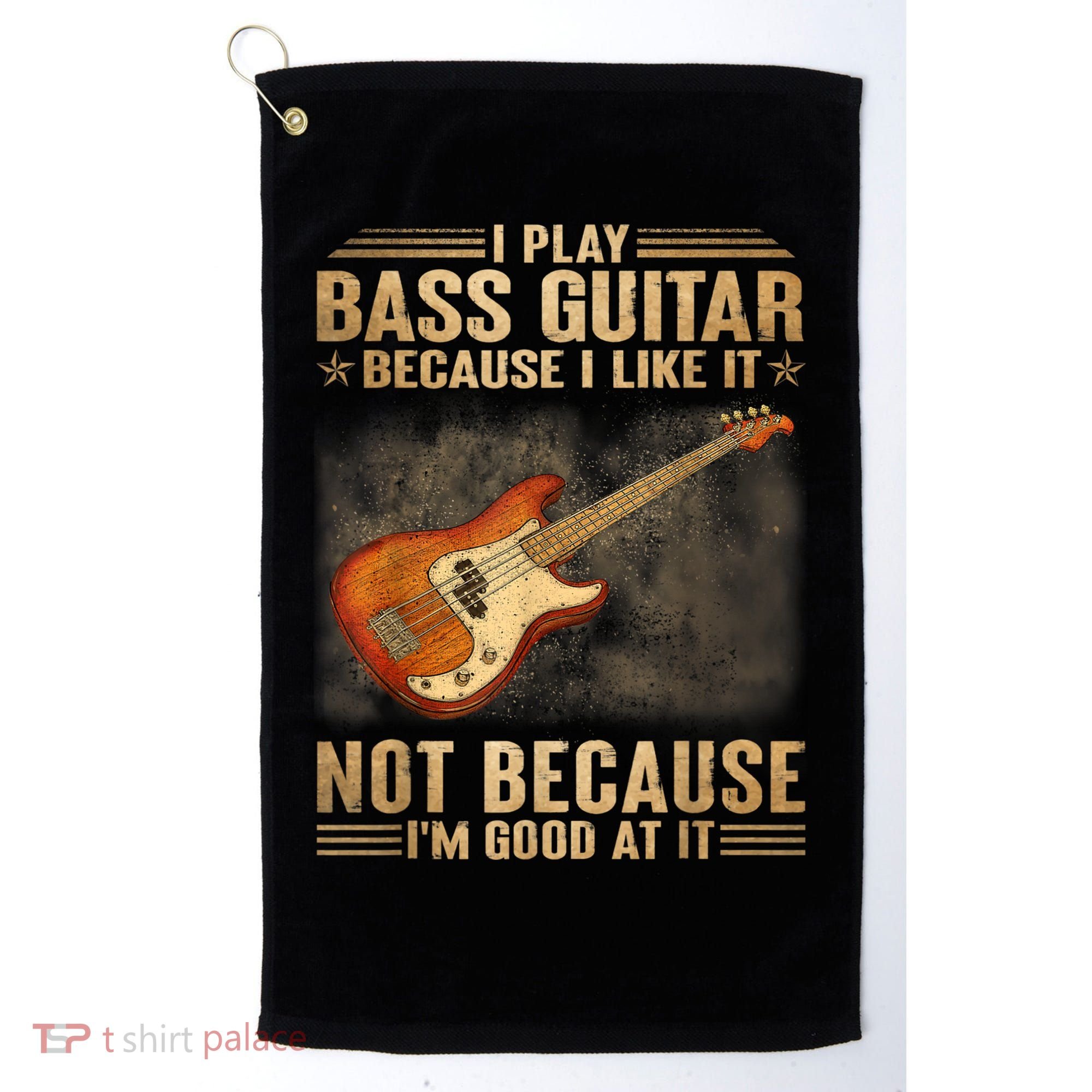 I Play Bass Guitar Because I Like It Not Because I'm Good At Golf Towel