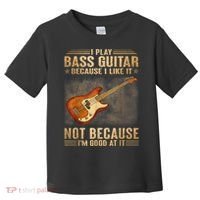 I Play Bass Guitar Because I Like It Not Because I'm Good At Toddler T-Shirt thumb 0