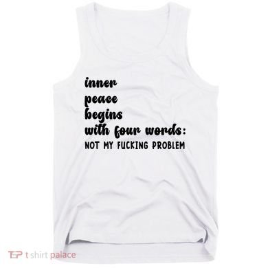 Inner Peace Begins With Four Words Hilarious Joke Tank Top