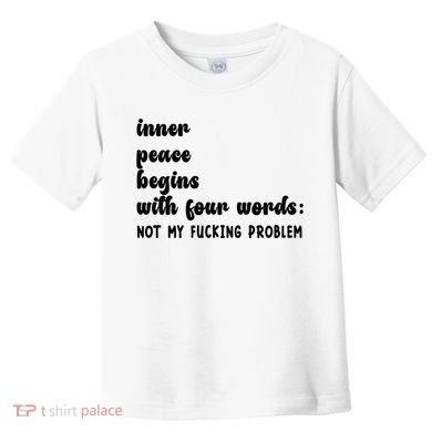 Inner Peace Begins With Four Words Hilarious Joke Toddler T-Shirt