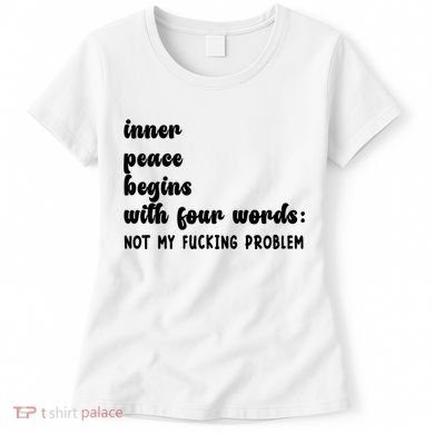 Inner Peace Begins With Four Words Hilarious Joke Women's T-Shirt