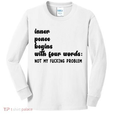 Inner Peace Begins With Four Words Hilarious Joke Kids Long Sleeve Shirt