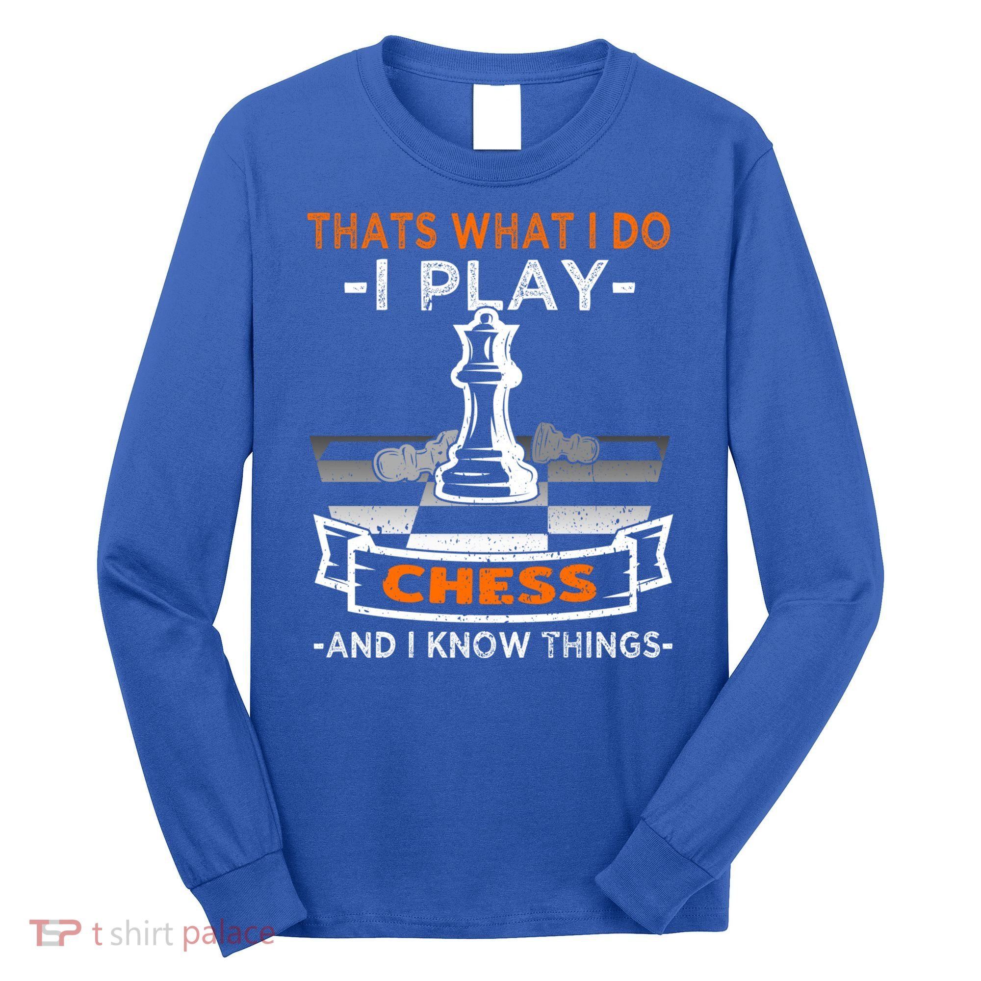 I Play Chess And I Know Things Chess Player Chess Board Meaningful Gift Long Sleeve Shirt
