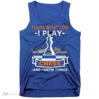 I Play Chess And I Know Things Chess Player Chess Board Meaningful Gift Tank Top