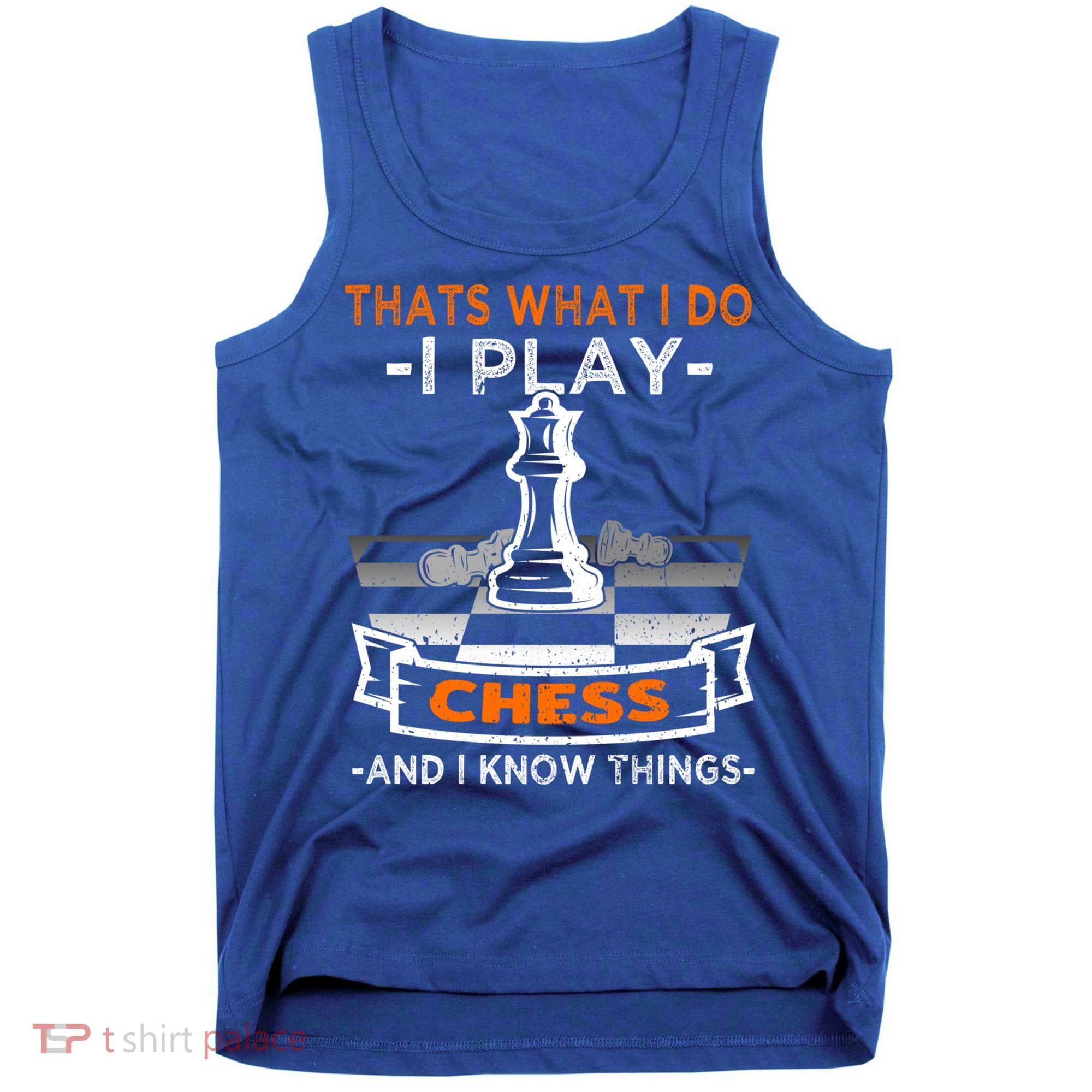 I Play Chess And I Know Things Chess Player Chess Board Meaningful Gift Tank Top