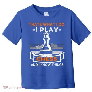 I Play Chess And I Know Things Chess Player Chess Board Meaningful Gift Toddler T-Shirt