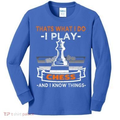 I Play Chess And I Know Things Chess Player Chess Board Meaningful Gift Kids Long Sleeve Shirt