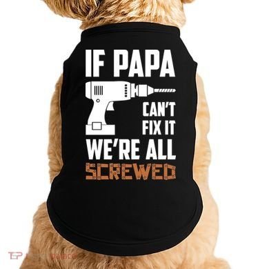 If Papa Can't Fix It We're All Screwed Doggie Tank