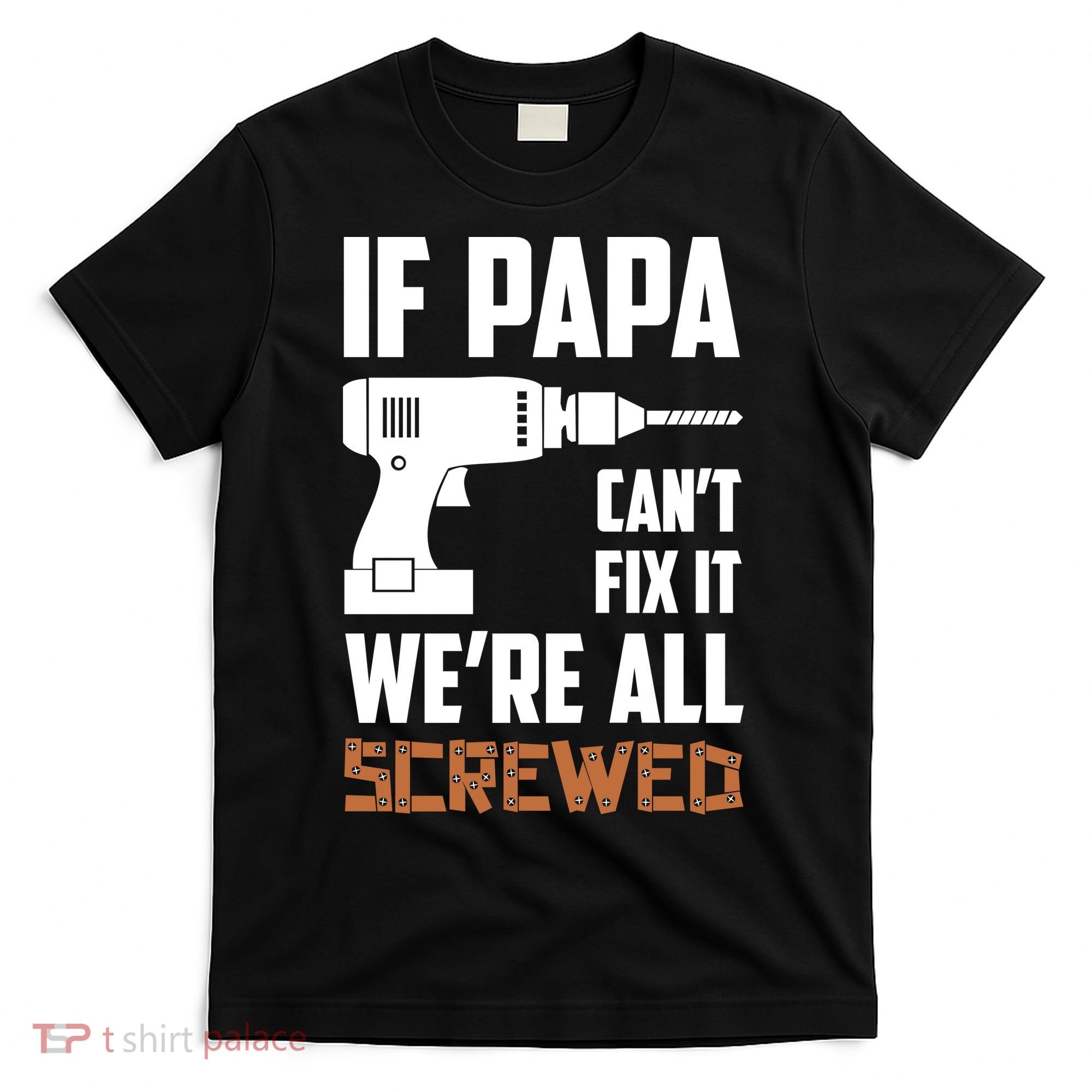 If Papa Can't Fix It We're All Screwed T-Shirt