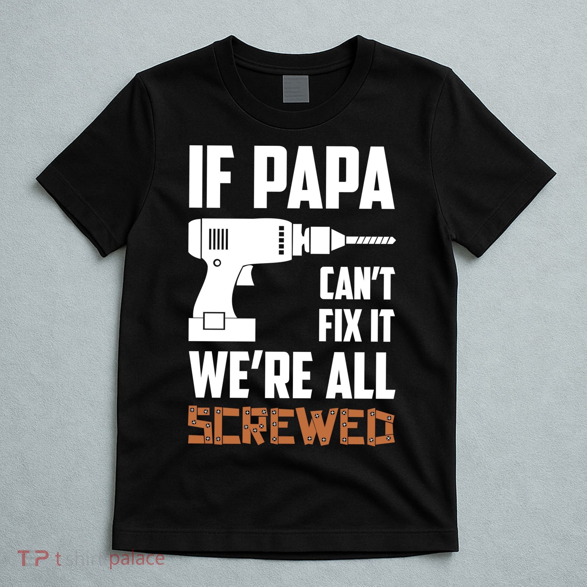 If Papa Can't Fix It We're All Screwed T-Shirt