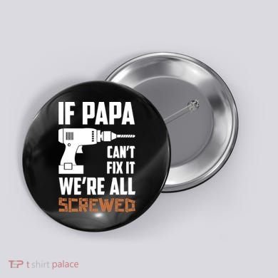 If Papa Can't Fix It We're All Screwed Button