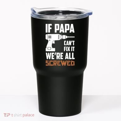 If Papa Can't Fix It We're All Screwed Tumbler