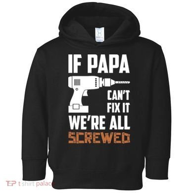 If Papa Can't Fix It We're All Screwed Toddler Hoodie
