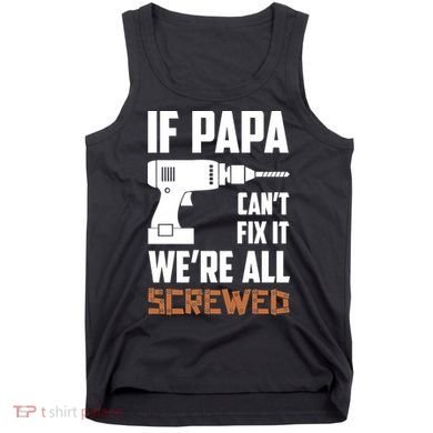 If Papa Can't Fix It We're All Screwed Tank Top