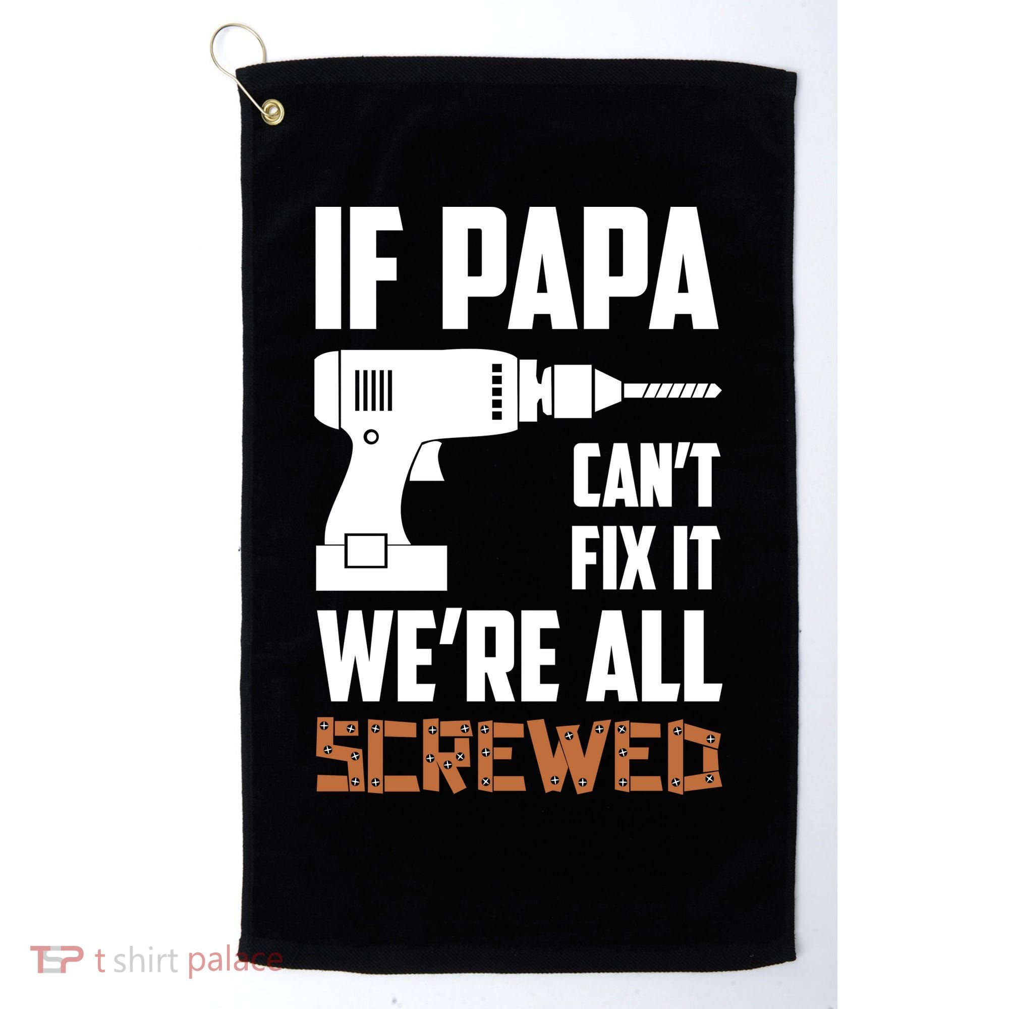 If Papa Can't Fix It We're All Screwed Golf Towel