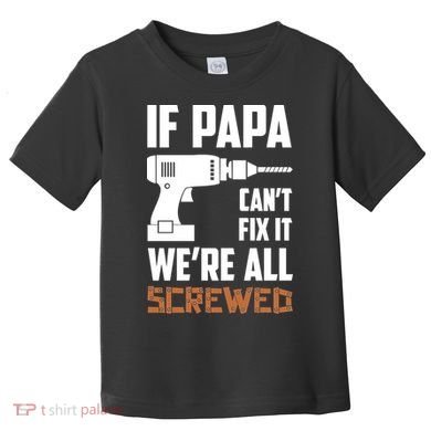 If Papa Can't Fix It We're All Screwed Toddler T-Shirt
