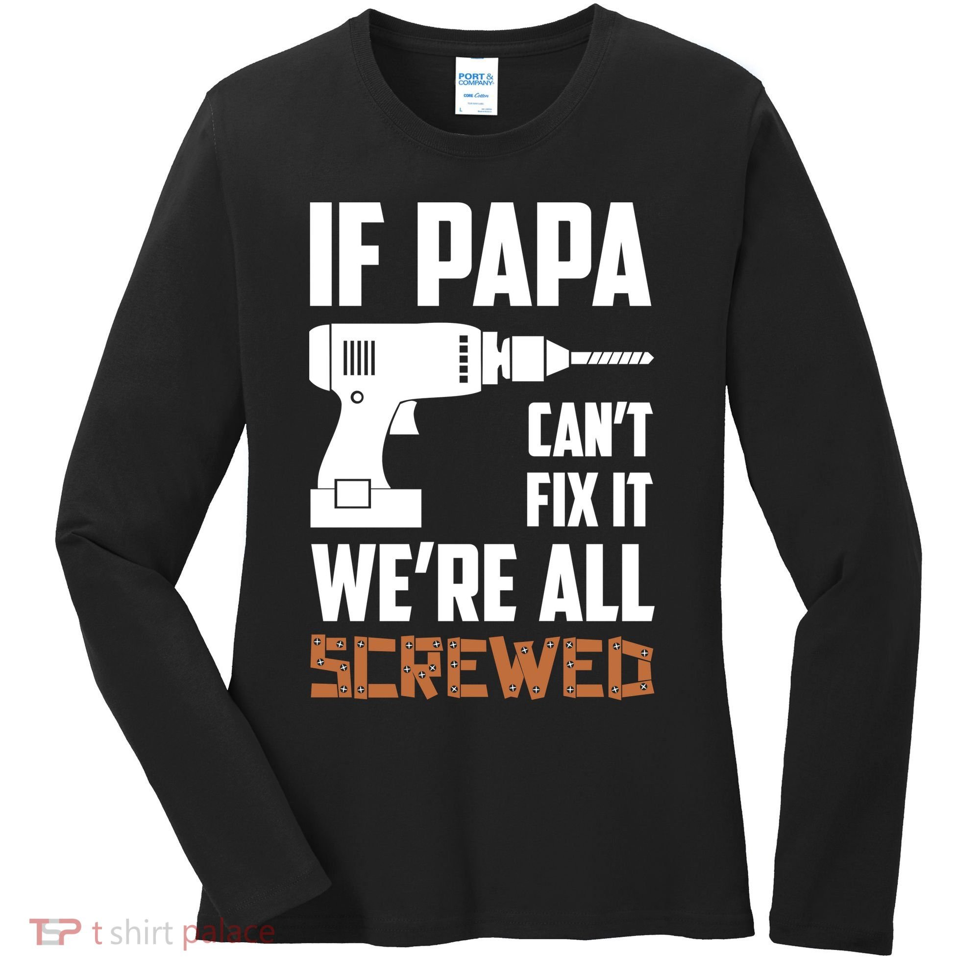 If Papa Can't Fix It We're All Screwed Women's Long Sleeve Shirt