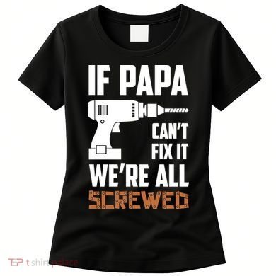 If Papa Can't Fix It We're All Screwed Women's T-Shirt