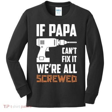 If Papa Can't Fix It We're All Screwed Kids Long Sleeve Shirt
