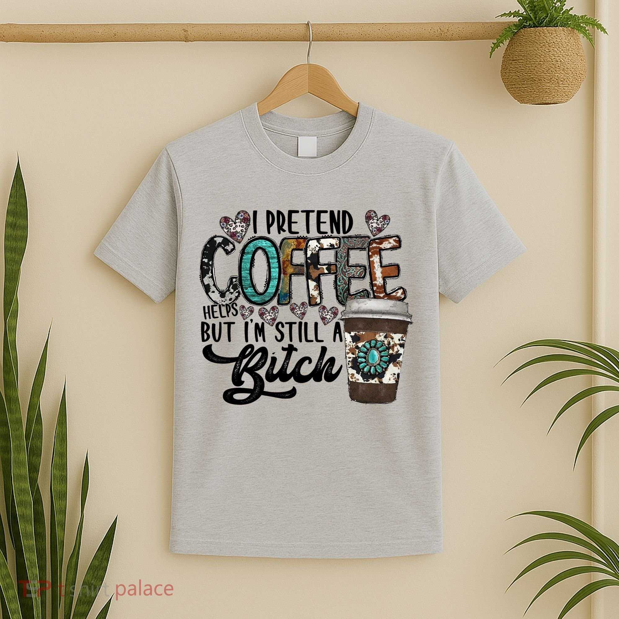 I Pretend Coffee Help But I'm Still A Btch T-Shirt