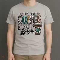 I Pretend Coffee Help But I'm Still A Btch T-Shirt thumb 3