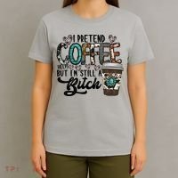 I Pretend Coffee Help But I'm Still A Btch T-Shirt thumb 4