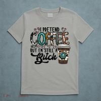 I Pretend Coffee Help But I'm Still A Btch T-Shirt thumb 5