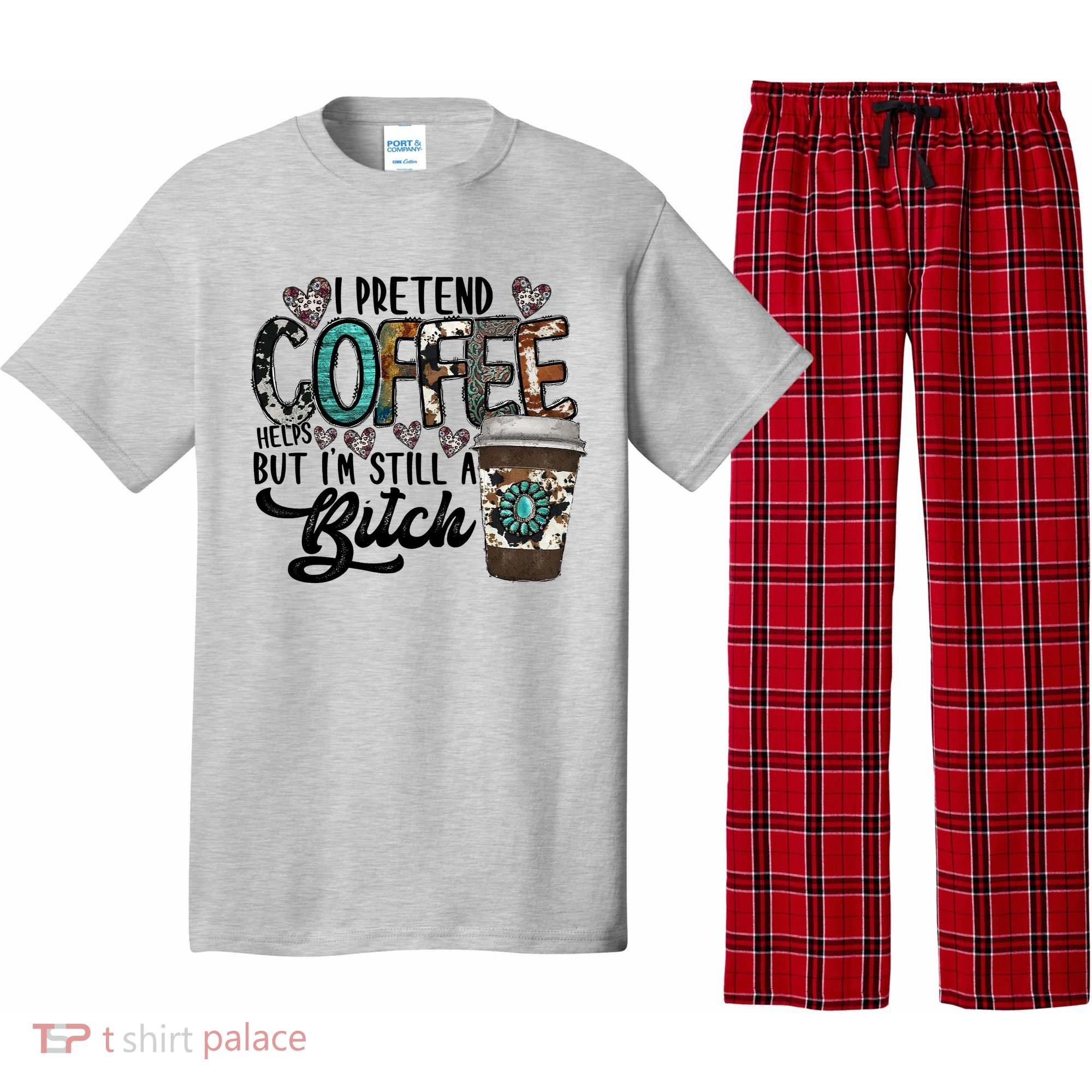 I Pretend Coffee Help But I'm Still A Btch Pajama Set