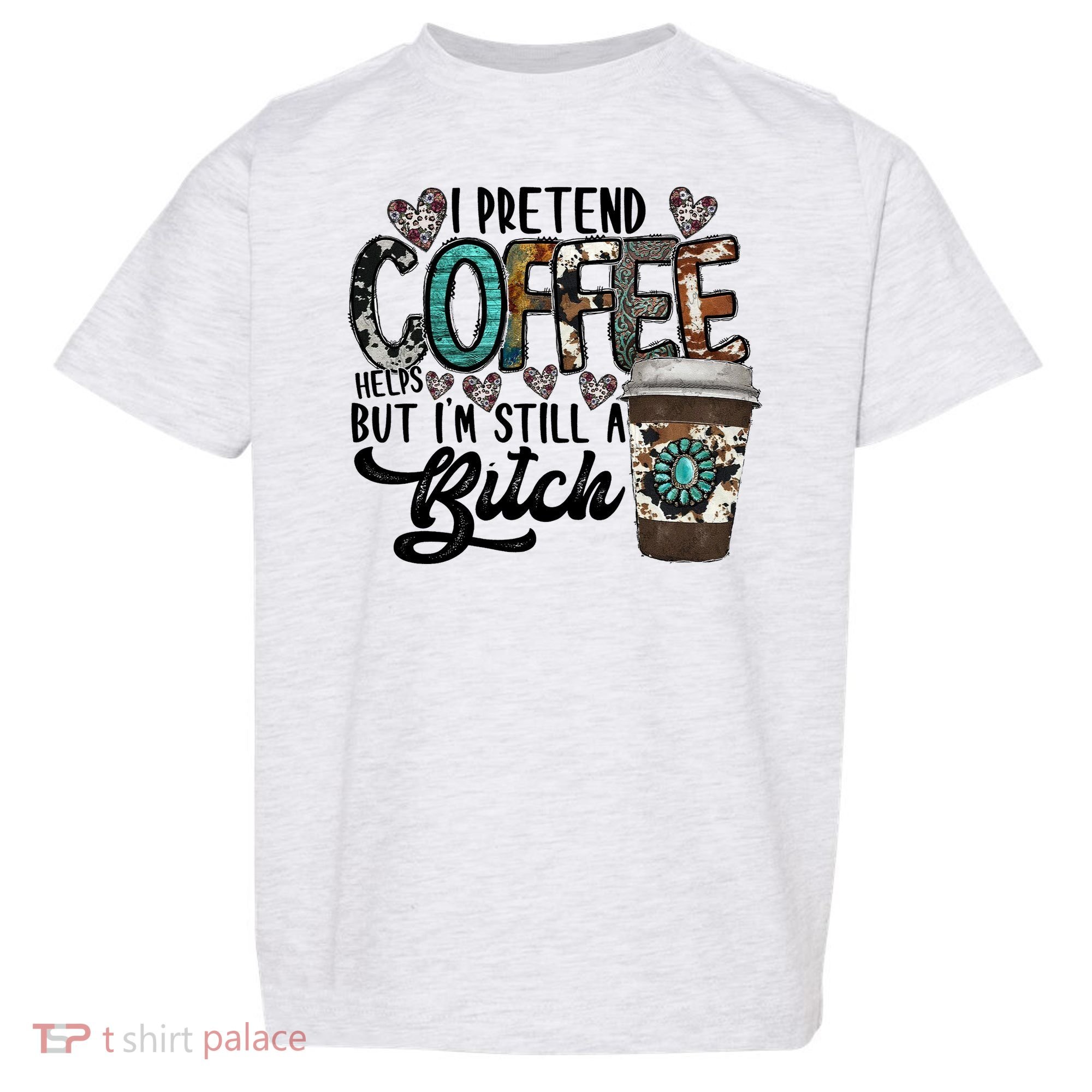I Pretend Coffee Help But I'm Still A Btch Toddler T-Shirt
