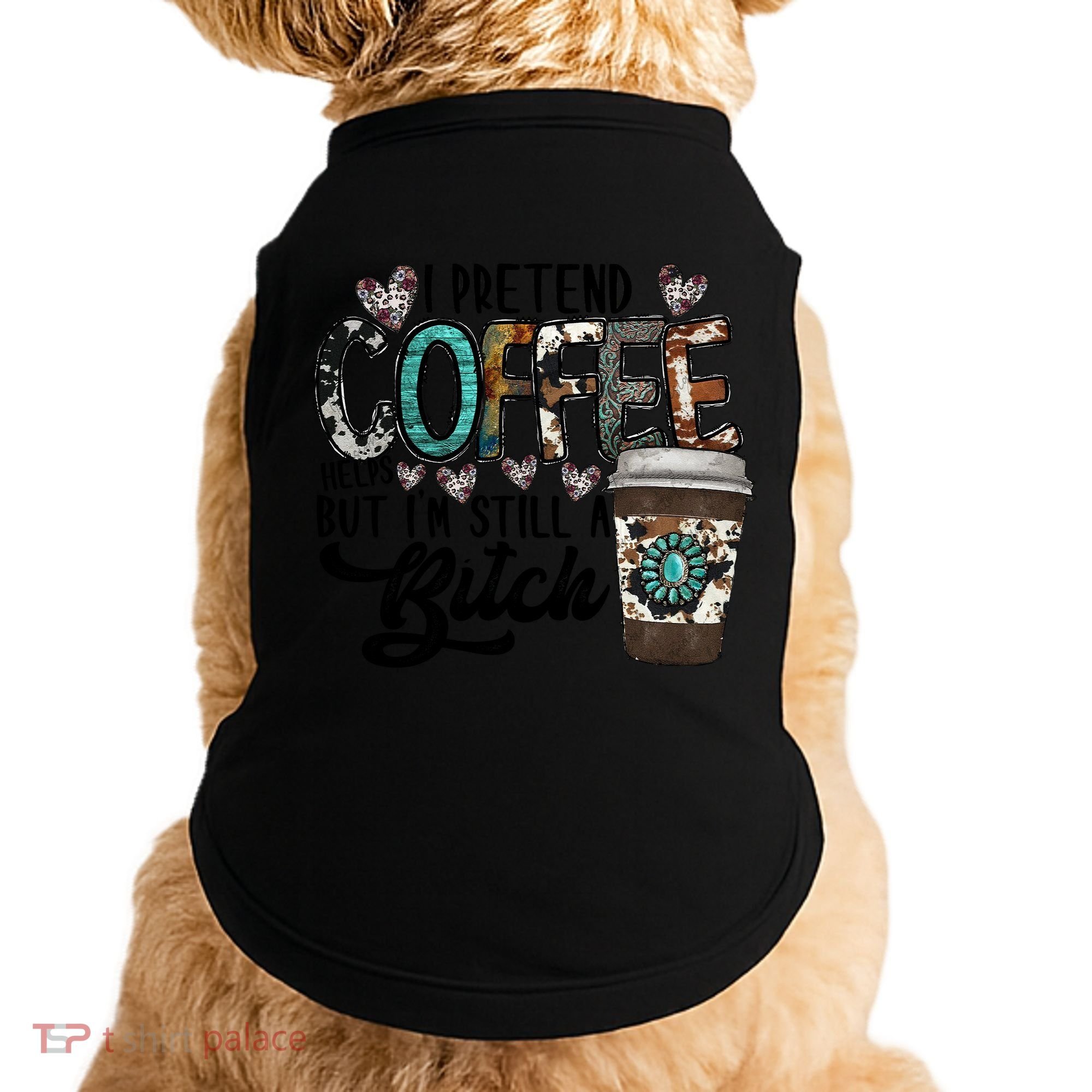 I Pretend Coffee Help But I'm Still A Btch Doggie Tank