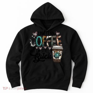 I Pretend Coffee Help But I'm Still A Btch Hoodie