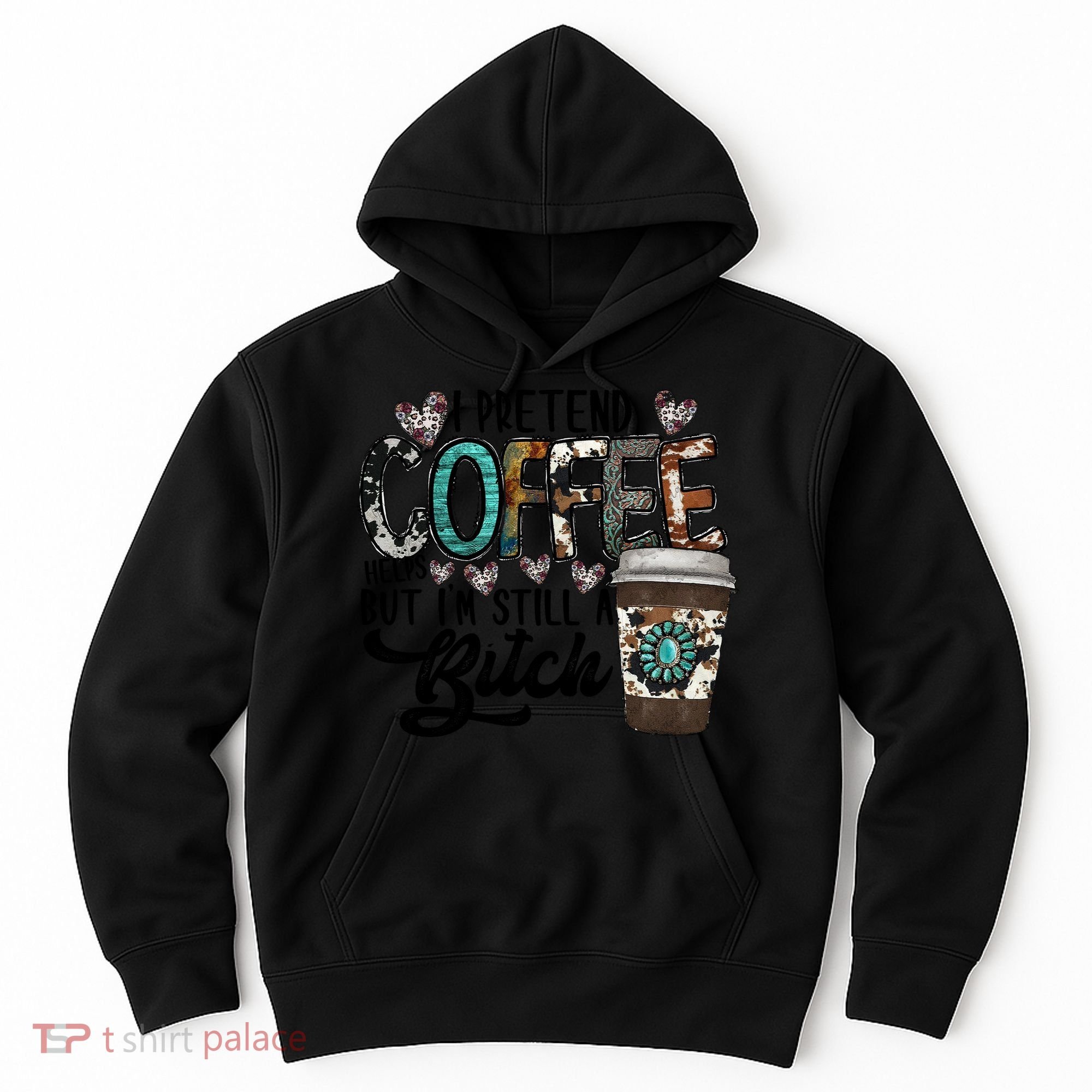 I Pretend Coffee Help But I'm Still A Btch Hoodie