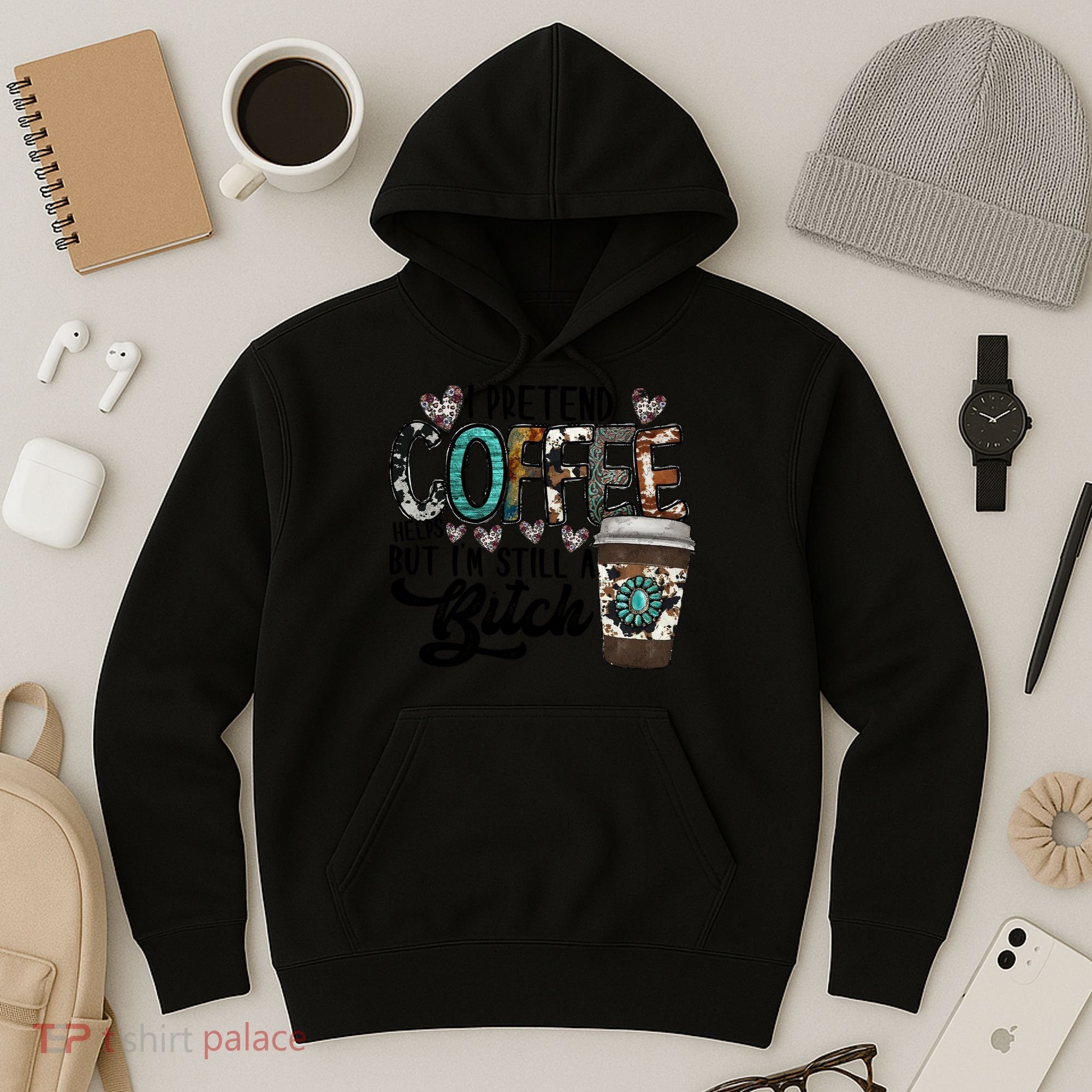 I Pretend Coffee Help But I'm Still A Btch Hoodie