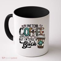 I Pretend Coffee Help But I'm Still A Btch Coffee Mug thumb 0