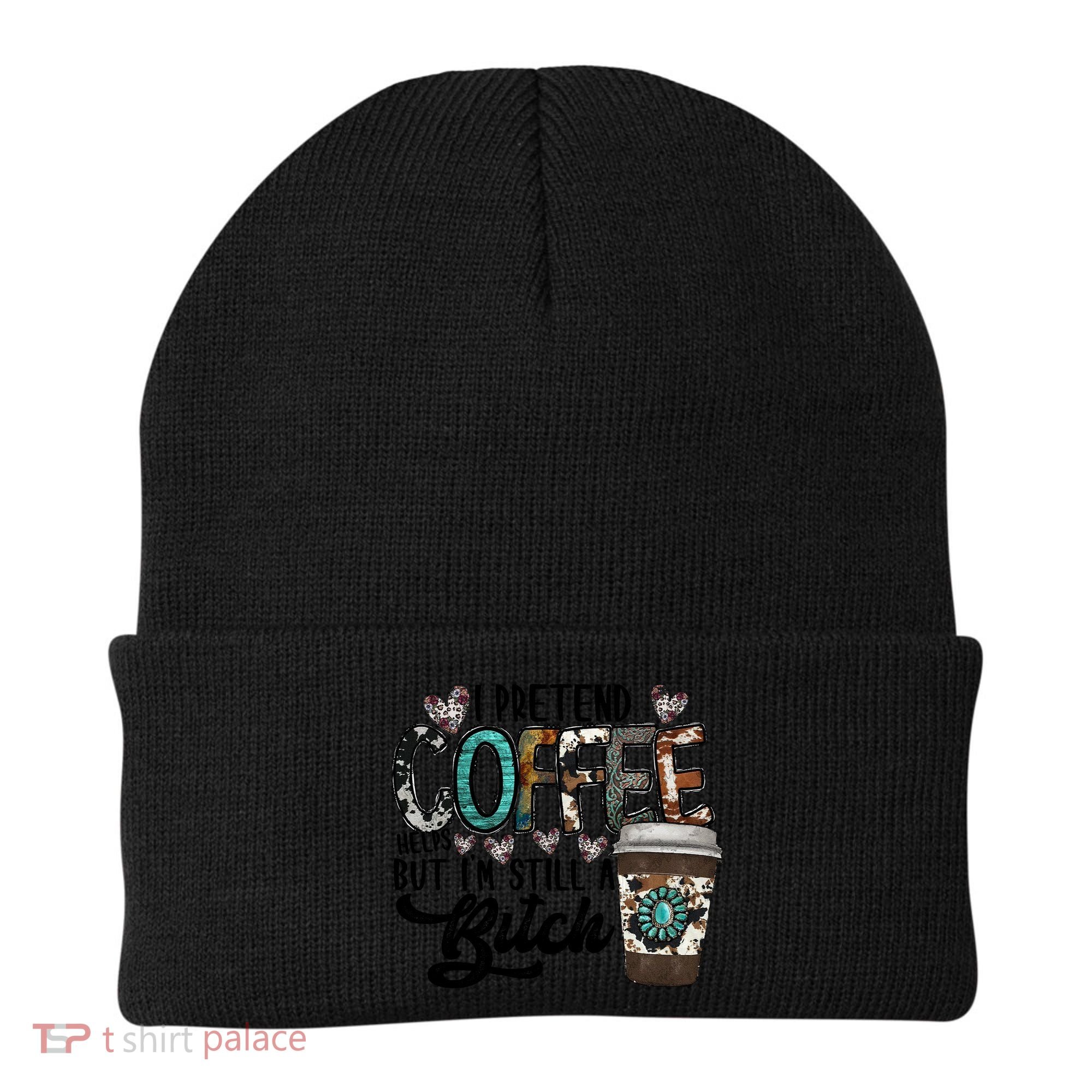 I Pretend Coffee Help But I'm Still A Btch Beanie