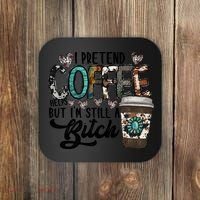 I Pretend Coffee Help But I'm Still A Btch Coaster thumb 0