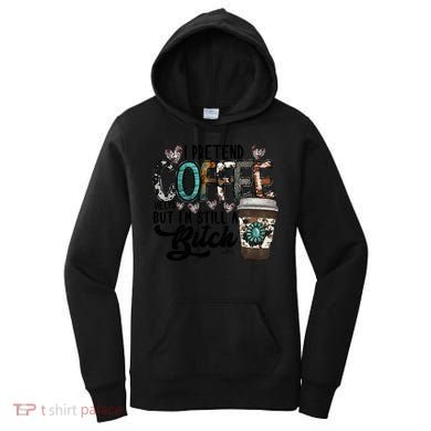 I Pretend Coffee Help But I'm Still A Btch Women's Hoodie