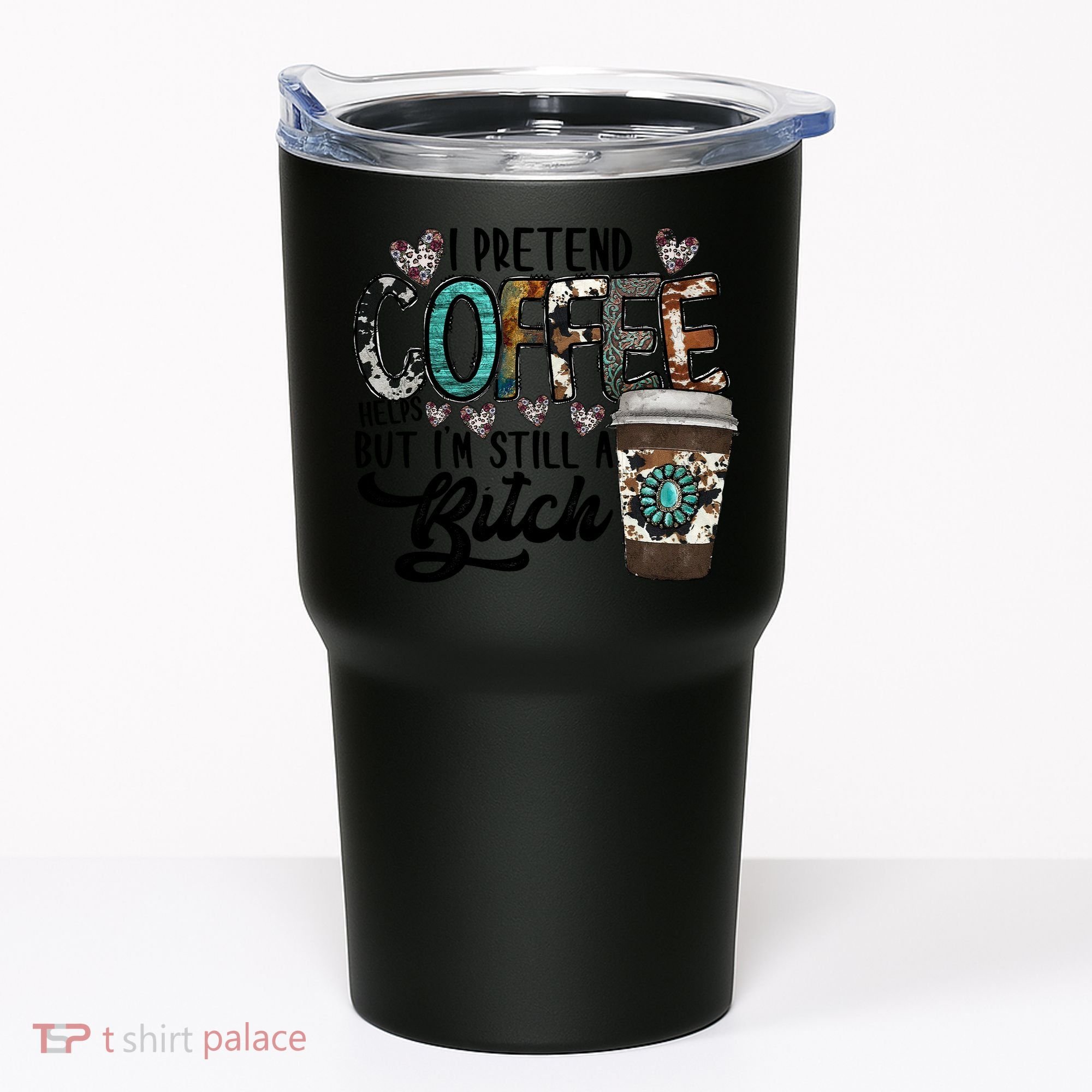 I Pretend Coffee Help But I'm Still A Btch Tumbler