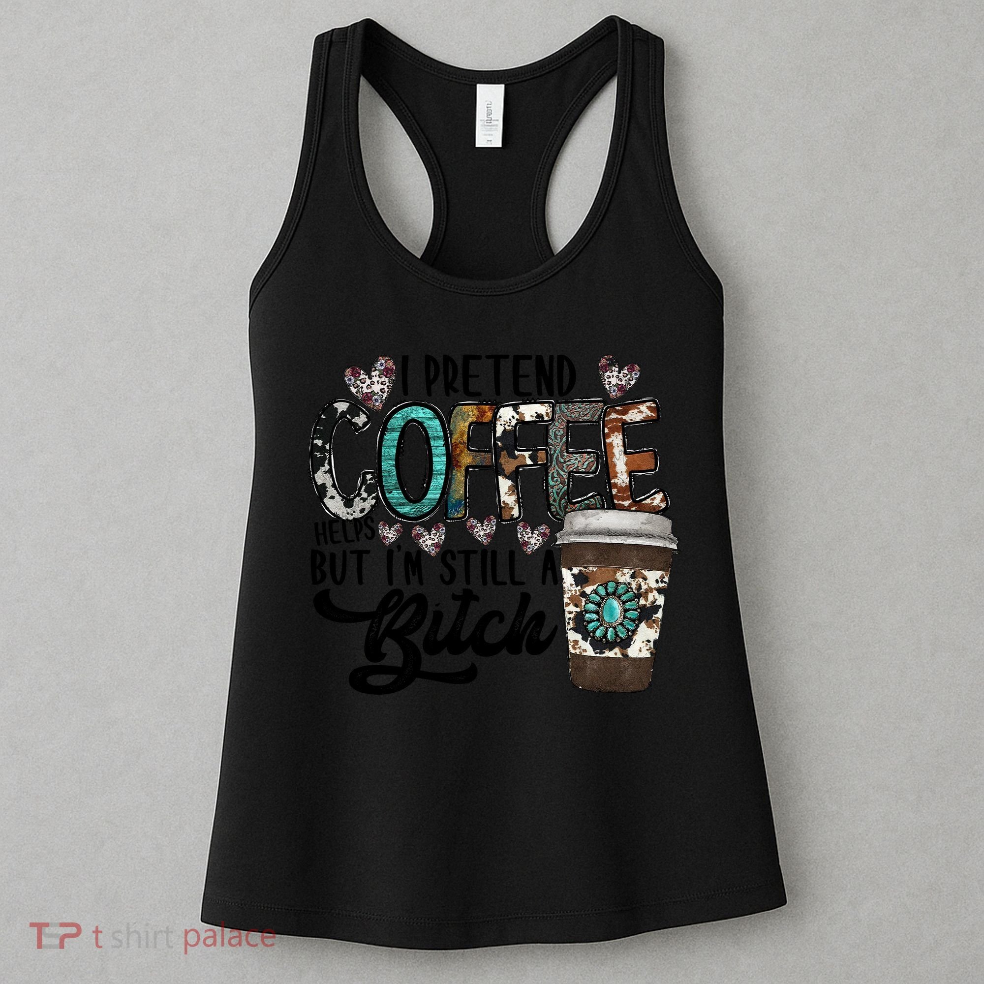 I Pretend Coffee Help But I'm Still A Btch Women's Tank Top