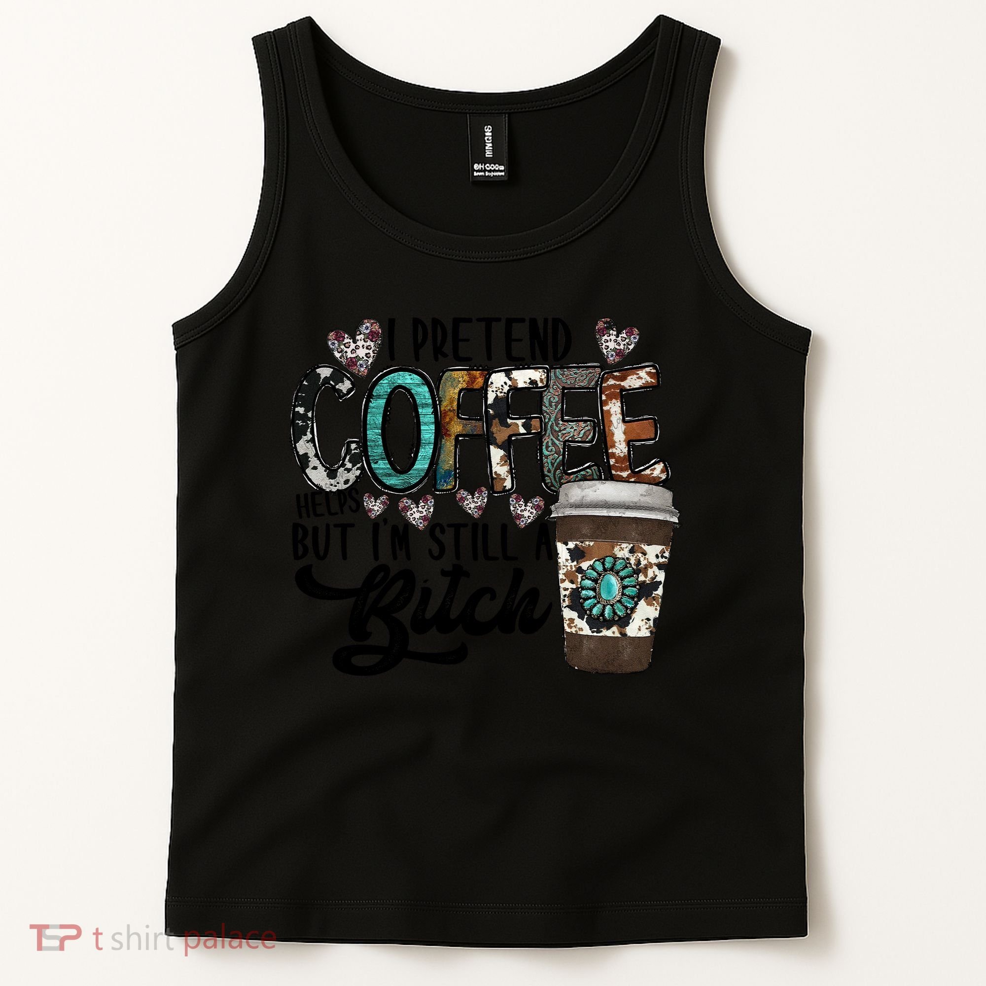 I Pretend Coffee Help But I'm Still A Btch Tank Top