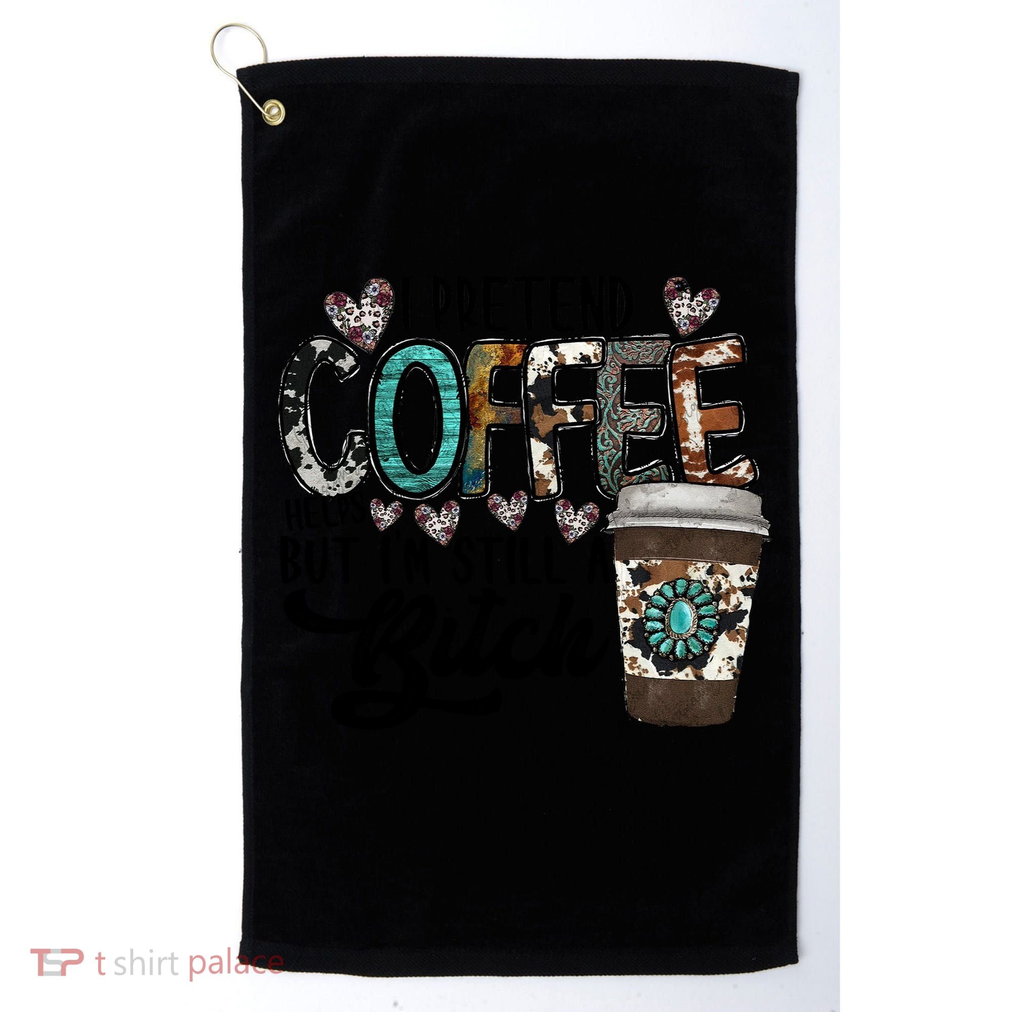 I Pretend Coffee Help But I'm Still A Btch Golf Towel