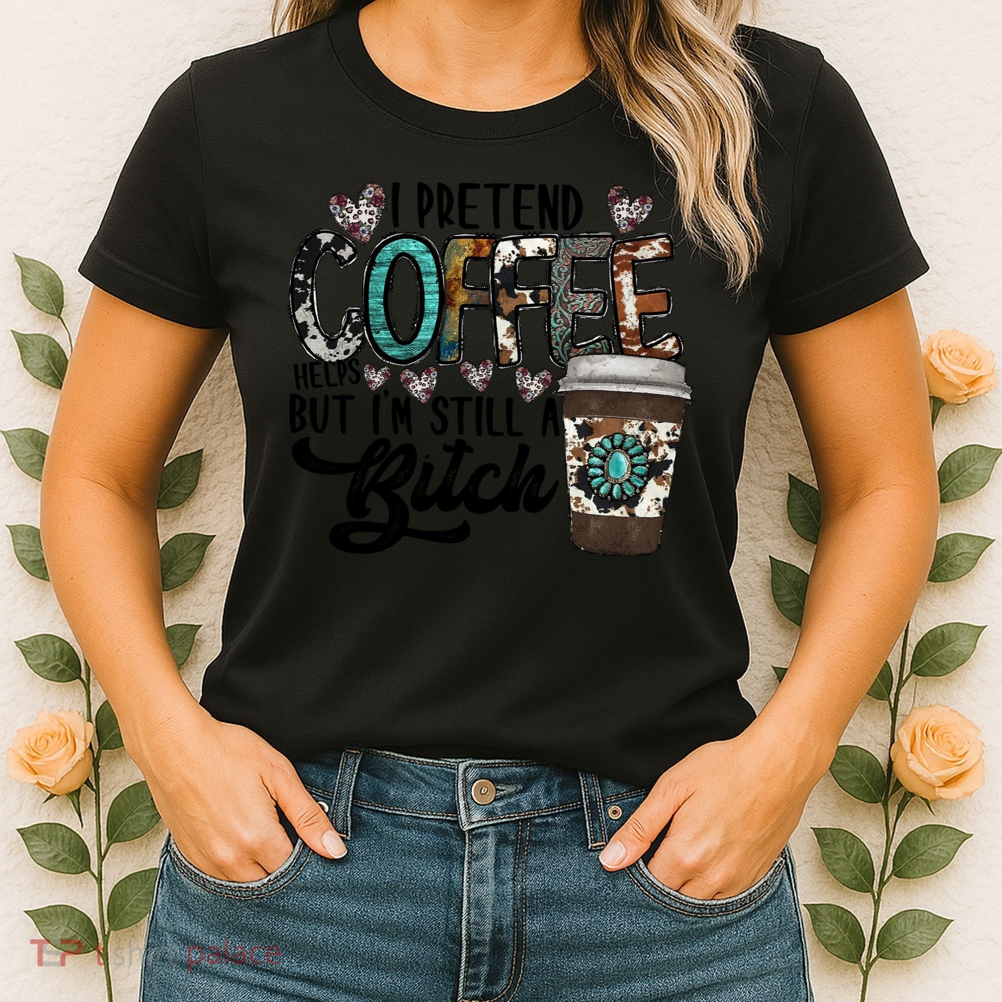 I Pretend Coffee Help But I'm Still A Btch Women's T-Shirt
