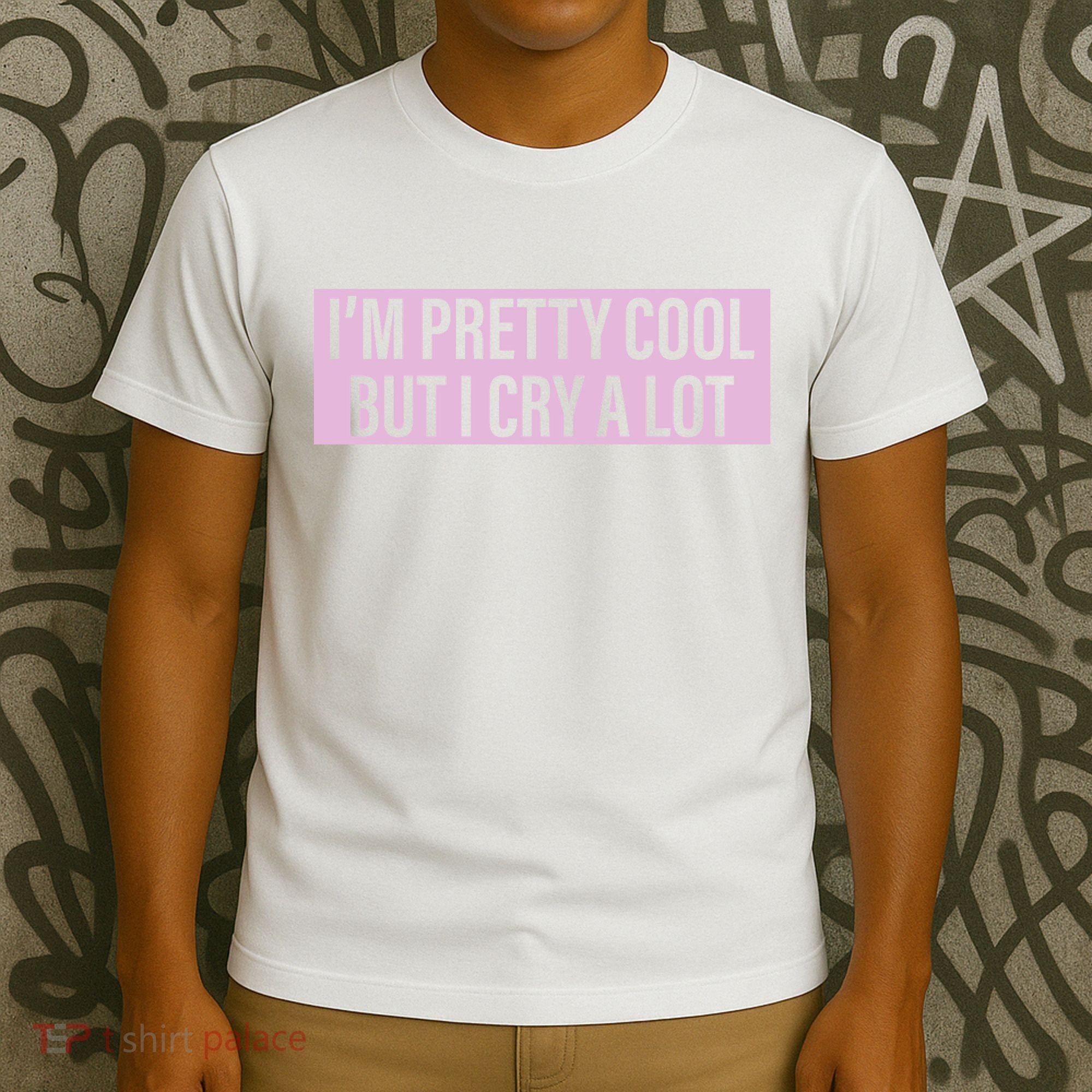 I'm Pretty Cool But I Cry A Lot Funny T-Shirt