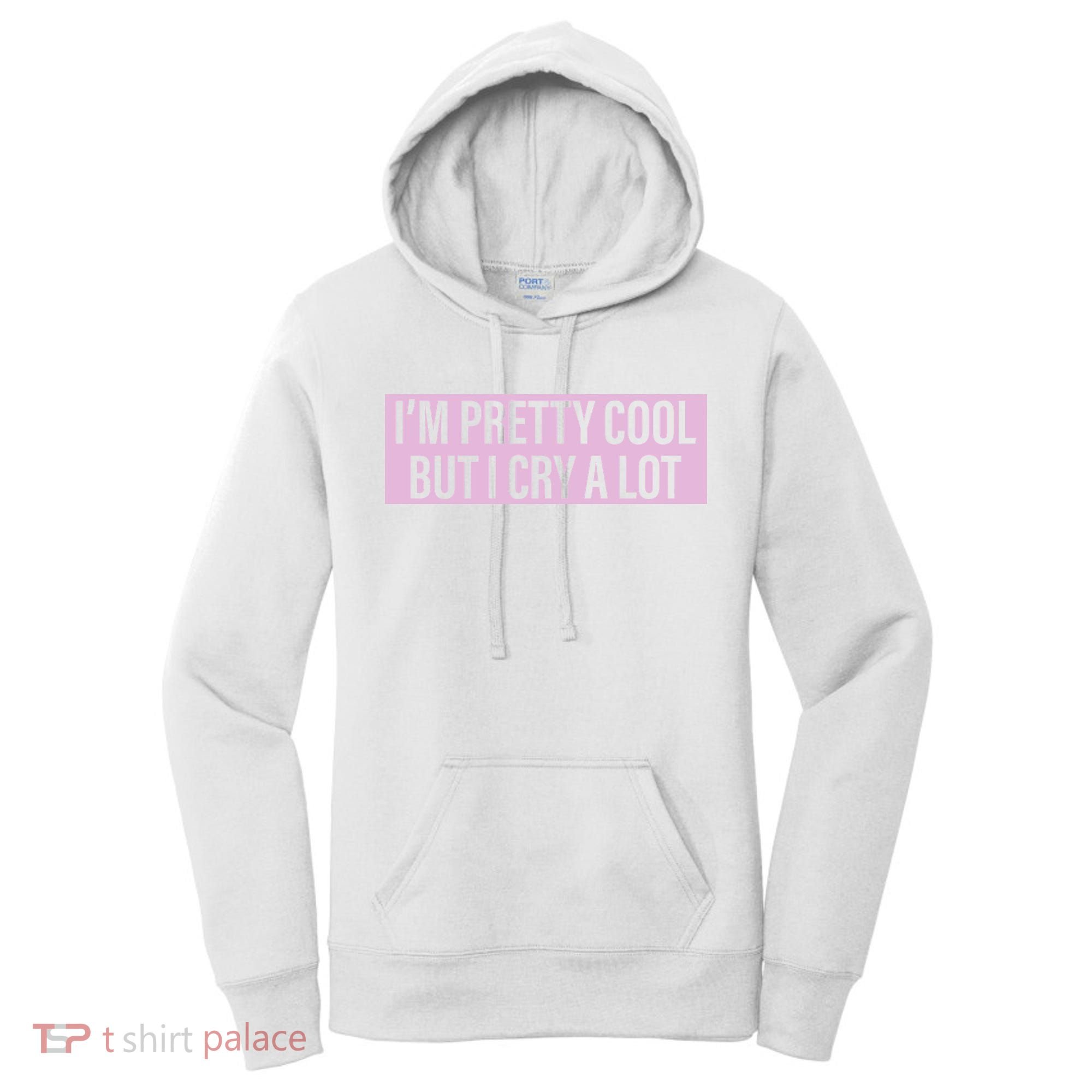 I'm Pretty Cool But I Cry A Lot Funny Women's Hoodie