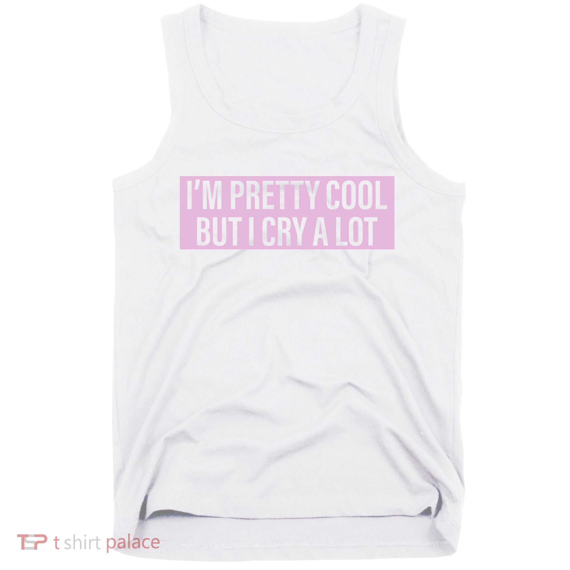 I'm Pretty Cool But I Cry A Lot Funny Tank Top
