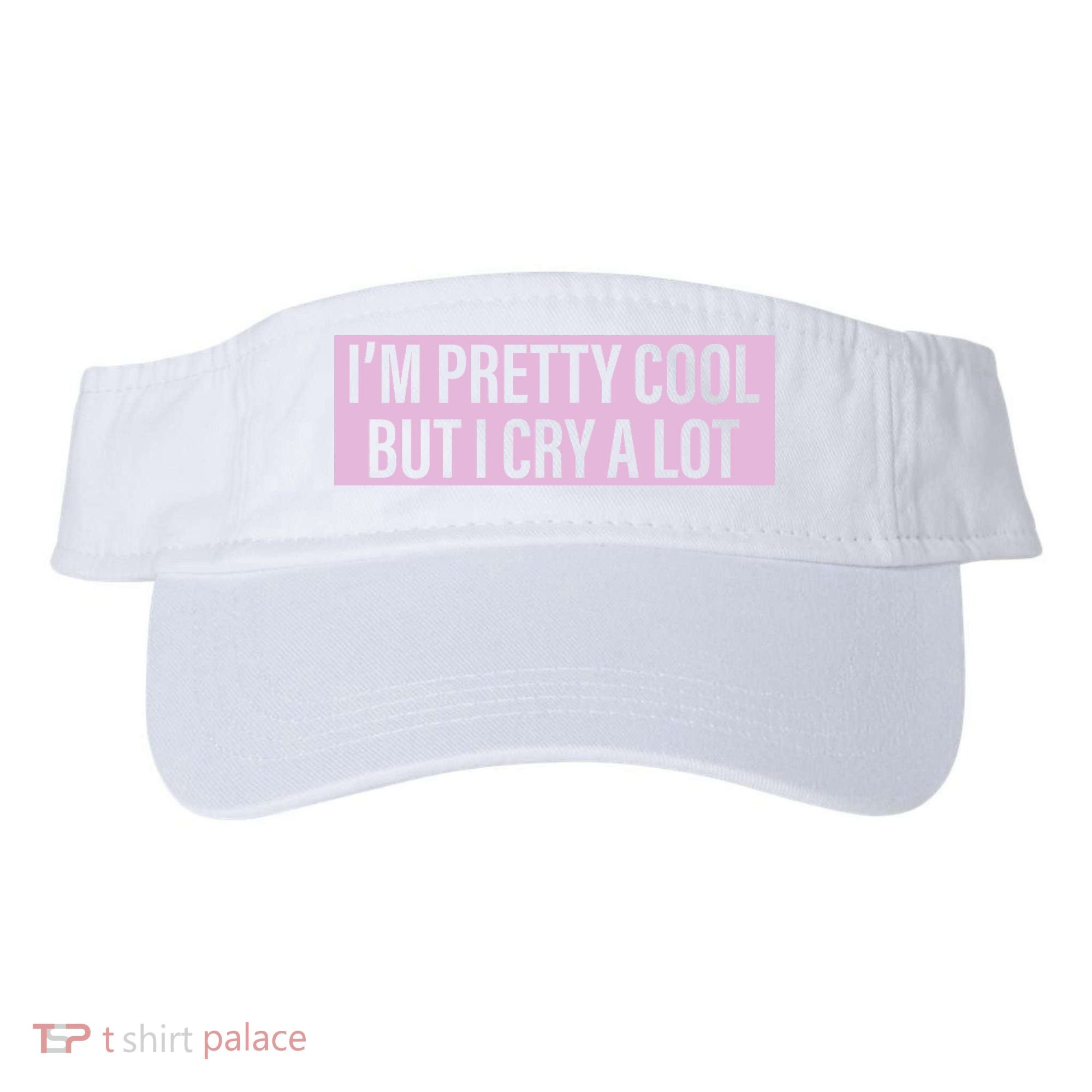 I'm Pretty Cool But I Cry A Lot Funny Visor