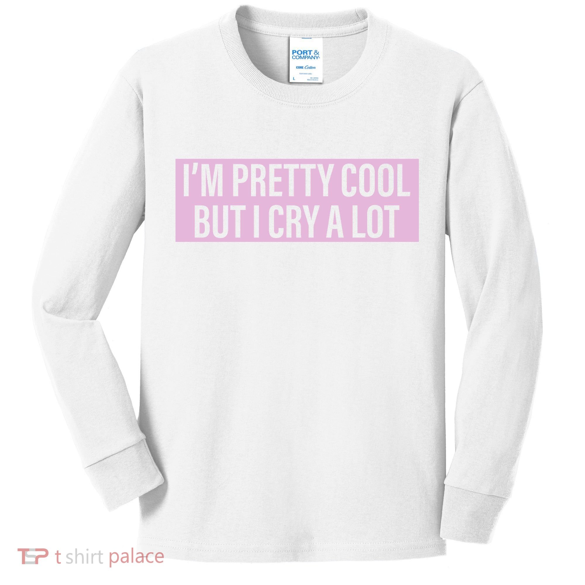 I'm Pretty Cool But I Cry A Lot Funny Kids Long Sleeve Shirt