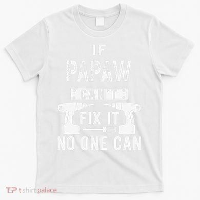 If Papaw Can't Fix It No One Can Grandpa T-Shirt