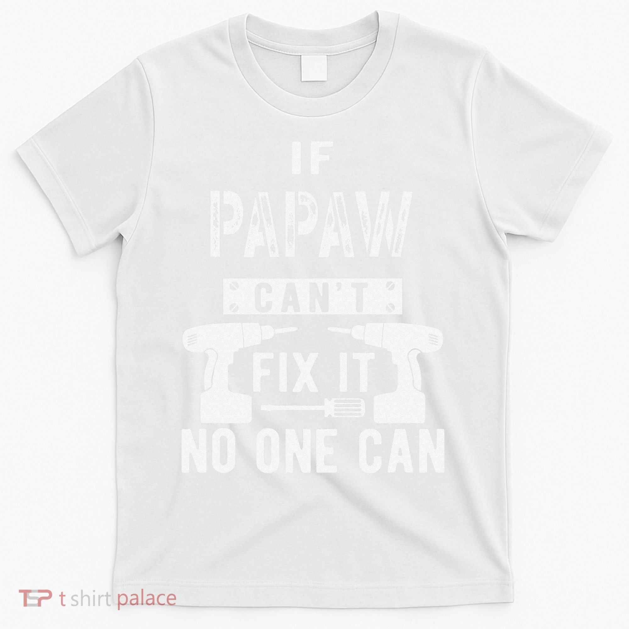 If Papaw Can't Fix It No One Can Grandpa T-Shirt